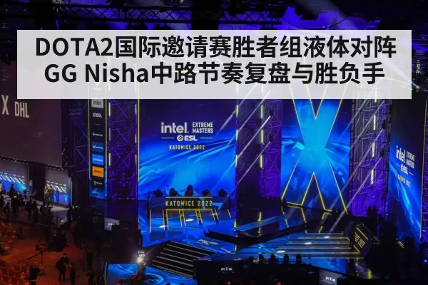 DOTA2国际邀请赛胜者组液体对阵GG Nisha中路节奏复盘与胜负手